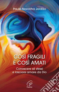 Così fragili e così amati. Conoscere sé stessi e lasciarsi amare da Dio libro
