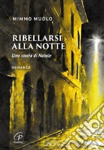 Ribellarsi alla notte. Una storia di Natale libro