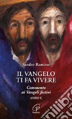 Il Vangelo ti fa vivere. Commento ai Vangeli festivi. Anno C libro