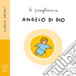 Angelo di Dio. Le preghierine. Ediz. illustrata libro