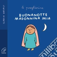 Buonanotte Madonnina mia. Le preghierine. Ediz. a colori libro