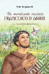 Un mendicante racconta Francesco d'Assisi. Ediz. illustrata libro di Bergamaschi Fabio