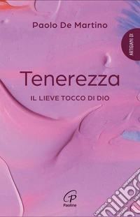 Tenerezza. Il lieve tocco di Dio libro