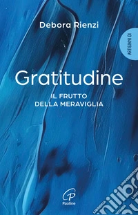 Gratitudine. Il frutto della meraviglia libro