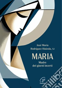 Maria. Madre dei giorni incerti libro