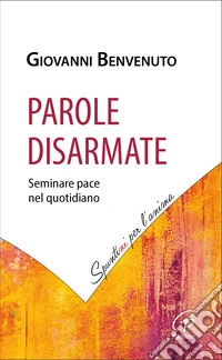Parole disarmate. Seminare pace nel quotidiano libro