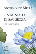 Un minuto di saggezza. Nelle grandi religioni. Nuova ediz. libro