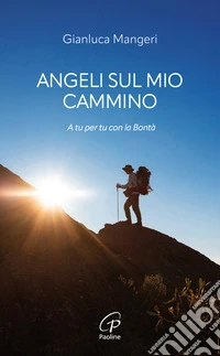 Angeli sul mio cammino. A tu per tu con la bontà libro