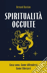 Spiritualità occulte. Cosa sono. Come difendersi. Come liberarsi libro