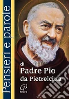 Pensieri e parole di padre Pio da Pietrelcina. Nuova ediz. libro