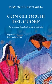 Con gli occhi del cuore. Per entrare in relazione di prossimità libro