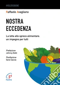 Nostra eccedenza. La lotta allo spreco alimentare: un impegno per tutti libro
