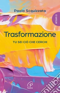 Trasformazione. Tu sei ciò che cerchi libro