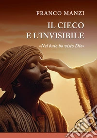 Il cieco e l'invisibile. «Nel buio ho visto Dio» libro