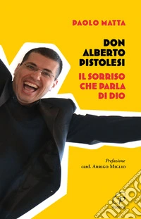 Don Alberto Pistolesi. Il sorriso che parla di Dio libro