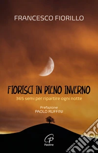 Fiorisci in pieno inverno. 365 semi per ripartire ogni notte libro