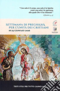 Settimana di preghiera per l'unità dei cristiani 18-25 gennaio 2026. Testi utili per tutto l'anno 2026 libro