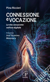 Connessione e vocazione. La vita consacrata nell'era digitale libro