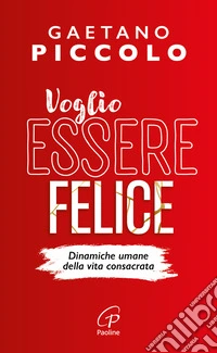 Voglio essere felice. Dinamiche umane della vita consacrata libro