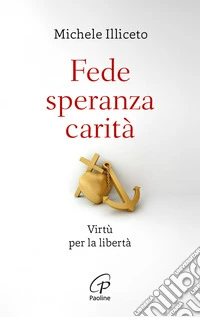 Fede, speranza, carità. Virtù per la libertà libro