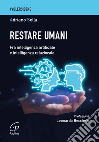 Restare umani. Fra intelligenza artificiale e intelligenza relazionale libro