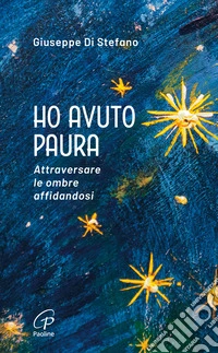 Ho avuto paura. Attraversare le ombre affidandosi libro