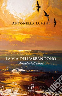 La via dell'abbandono. Arrendersi all'amore libro