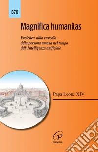 Magnifica humanitas. Lettera Enciclica sulla custodia della persona umana nel tempo dell'intelligenza artificiale