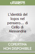 L'identità del logos nel pensiero... di Cirillo di Alessandria libro