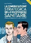 La comunicazione strategica nelle professioni sanitarie. Psicotecniche d'interazione con il paziente (e non solo) libro di Secci Enrico Maria Duò Carlo