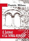 Il leone e la terra ribelle libro di Milano Daniele