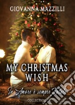 My Christmas wish. In amore è sempre Natale: Il Natale che vorrei-Una sposa per Natale-Un imprevedibile Natale libro