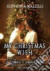 My Christmas wish. In amore è sempre Natale: Il Natale che vorrei-Una sposa per Natale-Un imprevedibile Natale libro