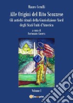 Alle origini del rito scozzese. Gli antichi rituali della giurisdizione nord degli Stati Uniti d'America. Vol. 1