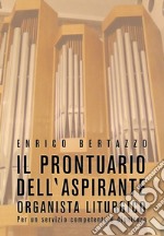 Il prontuario dell'aspirante organista liturgico. Per un servizio competente e dignitoso libro