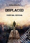 Displaced. Fuori dal sistema libro di Rolfo Elisa