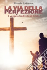 La via della perfezione. Il Vangelo unificato di Cristo libro