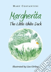 Margherita. The little white duck. Ediz. illustrata libro