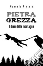 Pietra Grezza. I diari delle montagne