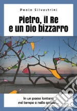 Pietro, il Re e un Dio bizzarro libro