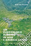 Un funzionario europeo in Asia e America Latina. Appunti di viaggio (1978-2000) libro di Fossati Emiliano