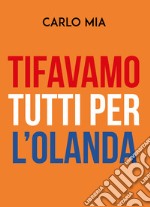 Tifavamo tutti per l'Olanda libro