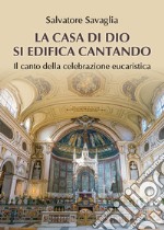 La casa di Dio si edifica cantando. Il canto della celebrazione eucaristica libro