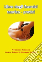 Libro degli esercizi teorico-pratici. Professione benessere. Corso a distanza di massaggio svedese libro