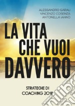 La vita che vuoi davvero. Strategie di coaching libro