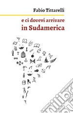 E ci dovevi arrivare in Sudamerica libro