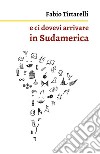 E ci dovevi arrivare in Sudamerica libro