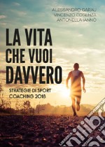 La vita che vuoi davvero. Strategie di coaching libro