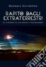 Rapito dagli extraterrestri. La scoperta di un mondo straordinario libro