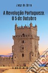 A revolução portugueza. O 5 de outubro libro di D'Abreu Jorge